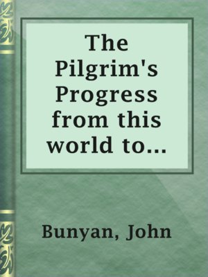 The Pilgrim's Progress From This World to That Which Is to Come, Delivered Under the Similitude of a Dream